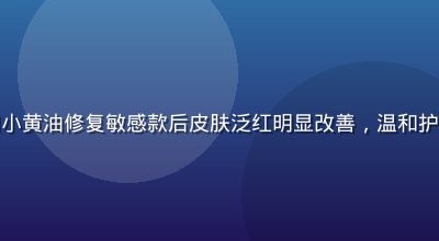 敏感肌用户使用小黄油修复敏感款后皮肤泛红明显改善，温和护肤真实效果展示